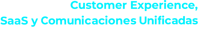 Expertos en Customer Experience, SaaS y Comunicaciones Unificadas